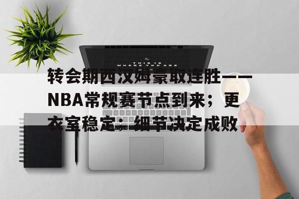 包含转会期西汉姆豪取连胜——NBA常规赛节点到来；更衣室稳定；细节决定成败的词条
